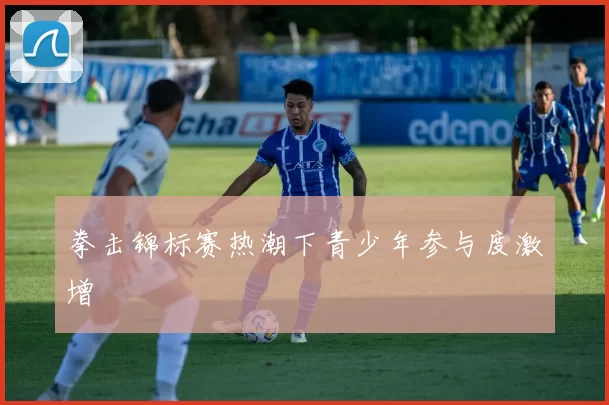 拳击锦标赛热潮下青少年参与度激增