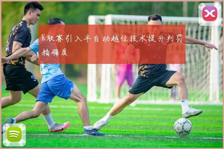 K联赛引入半自动越位技术提升判罚精确度