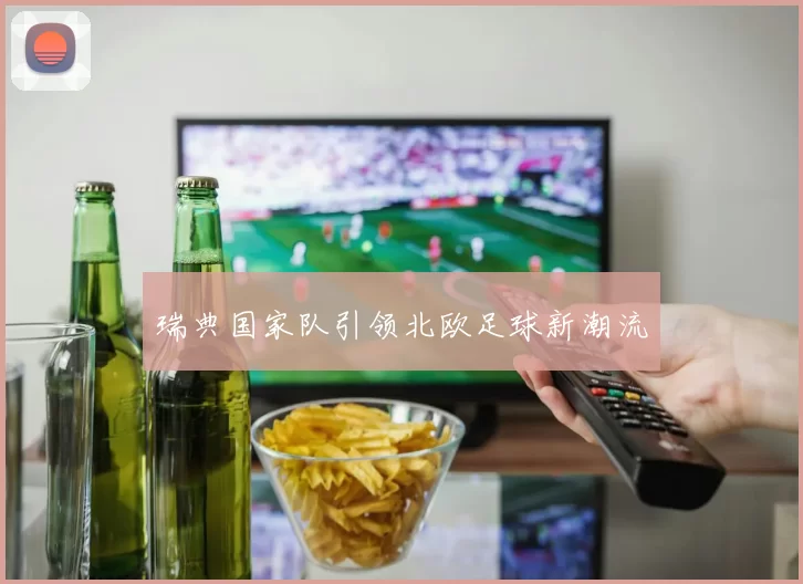 瑞典国家队引领北欧足球新潮流