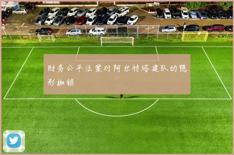 财务公平法案对阿尔特塔建队的隐形枷锁